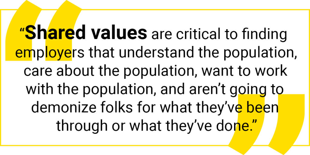 Quote graphic: Shared values is critical to find employers that understand the population, care about the population, want to work with the population, and aren't going to demonize folks for what they've been through or what they've done.