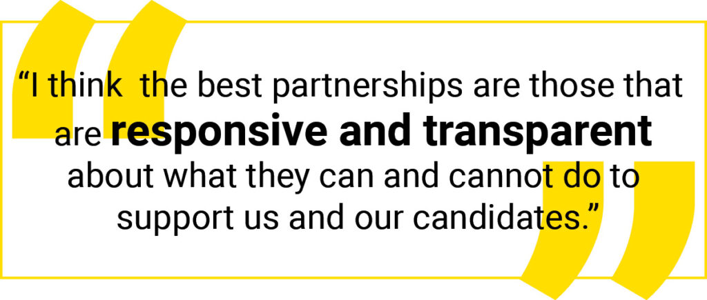 Quote graphic: I think the best partnerships are those that are responsive and transparent about what they can and cannot do to support us and our candidates that we refer.